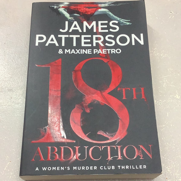18th Abduction. James Patterson & Maxine Paetro. 2019.