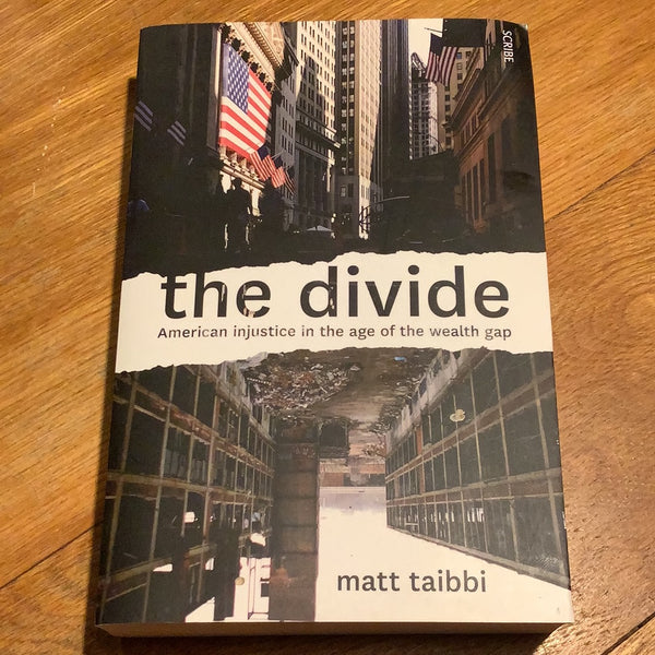 The Divide: American injustice in the age of the wealth gap. Matt Taibbi. 2014.