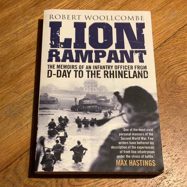 Lion rampant: the memoirs of an infantry officer from D-Day to the Rhineland. Robert Woollcombe. 2014.