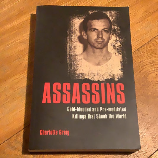 Assassins: cold-blooded and pre-meditated killings that shook the world. Charlotte Grieg. 2019.