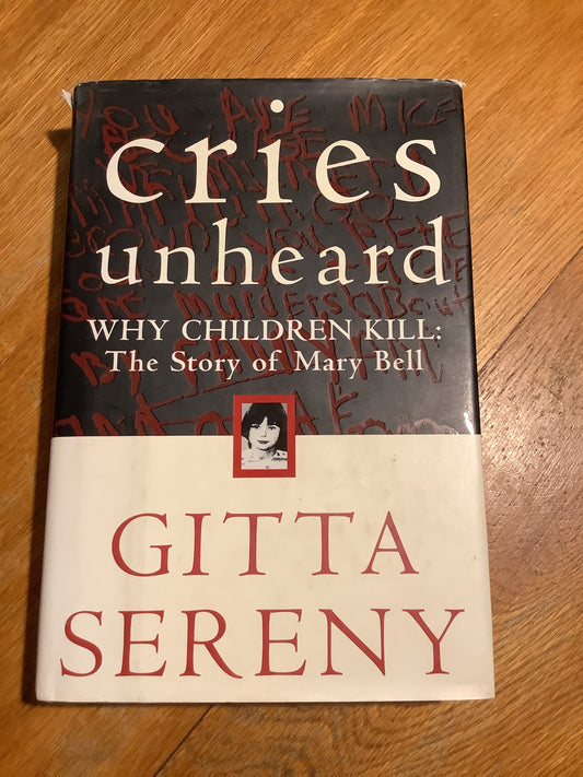 Cries unheard: why children kill: the story of Mary Bell. Gitta Sereny. 1998.