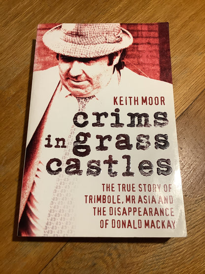 Crims in grass castles: the true story of Trimbole, Mr Asia and the disappearance of Donald Mackay. Keith Moor. 2009.