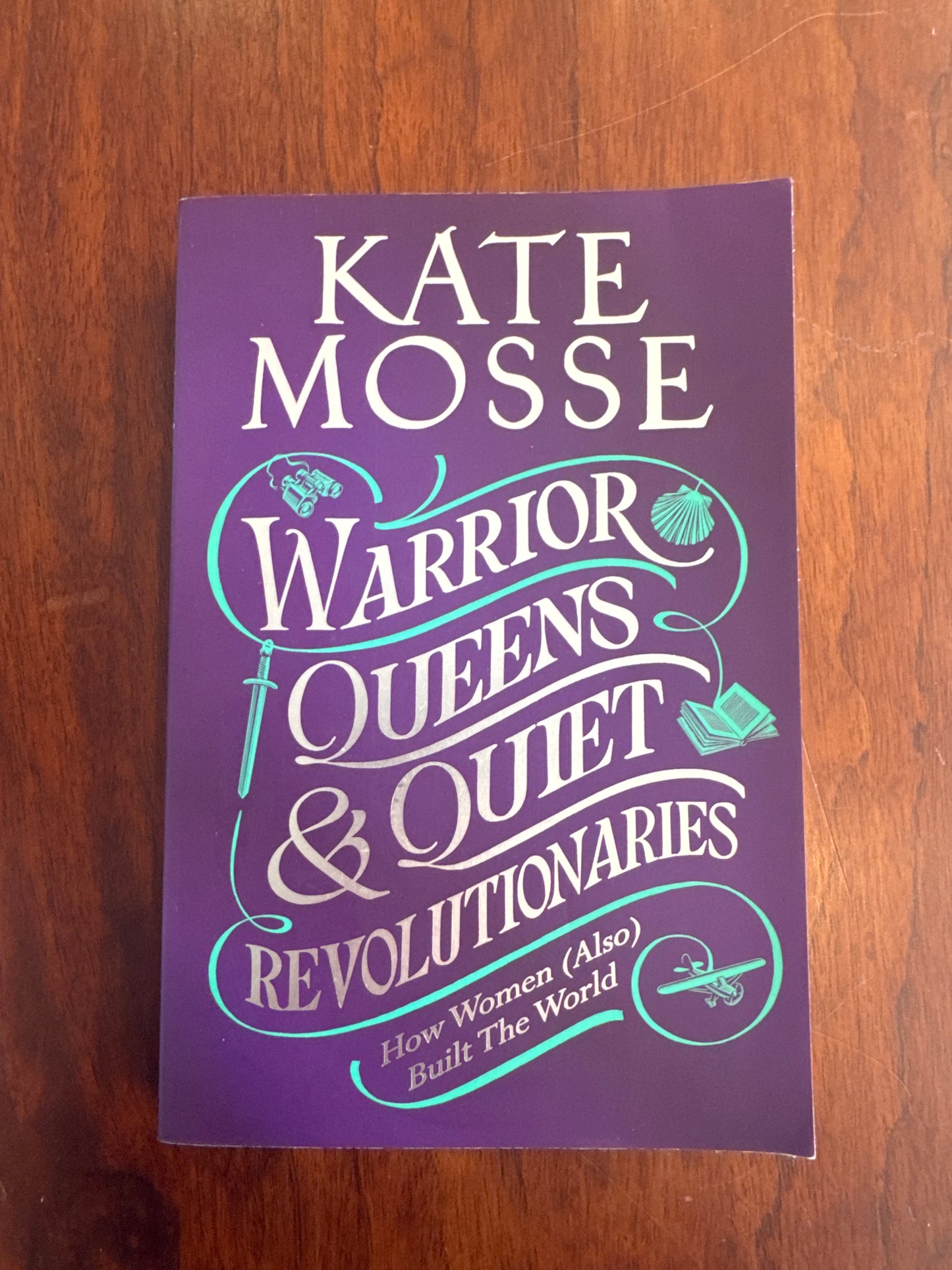 Warrior Queens & Quiet Revolutionaries How Women (also) built the World. Kate Mosse. 2022.