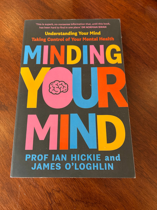 Minding your mind: understanding your mind: taking control of your mental health. Ian Hickie and James O’Loghlin. 2022.
