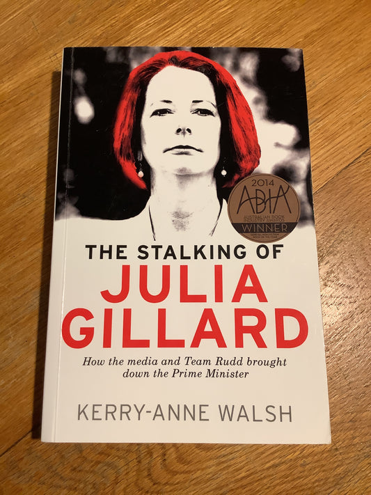 Stalking of Julia Gillard. Kerry-Anne Walsh. 2014.