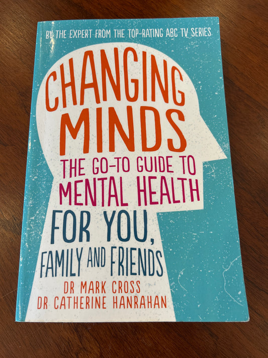 Changing minds: the go-to guide to mental health for you, family and friends. Mark Cross and Catherine Hanrahan. 2016.