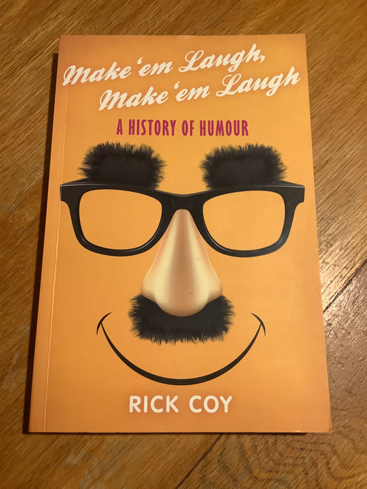 Make ‘em laugh, make ‘em laugh: an incomplete history and an inadequate analysis of humour. Rick Coy. 2011.