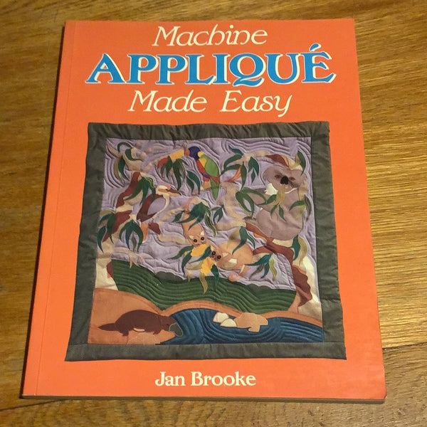 Machine appliqué made easy. Jan Brooke. 1990.