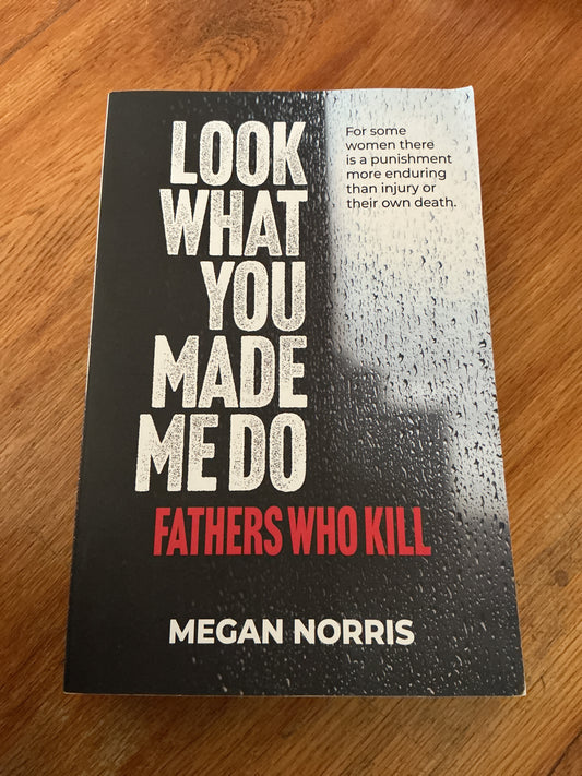 Look what you made me do: fathers who kill. Megan Norris. 2023.