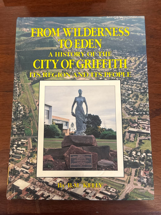From wilderness to Eden: a history of the city of Griffith. B. M. Kelly. 1988.