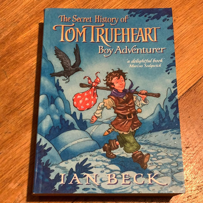 Secret history of Tom Trueheart boy adventurer. Ian Beck. 2007.