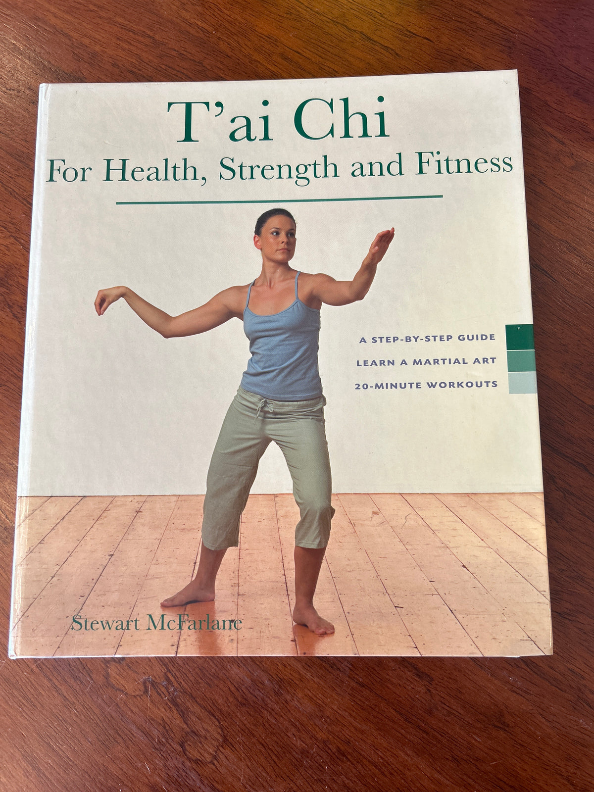 T’ai chi for health, strength and fitness: a step-by-step guide learn a martial art 20 minute workouts. Stewart McFarlane. 2005.