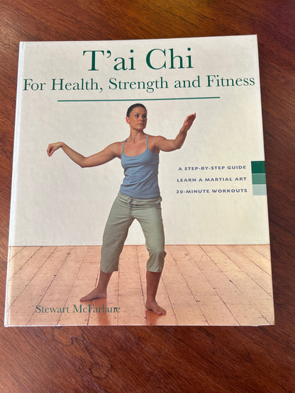 T’ai chi for health, strength and fitness: a step-by-step guide learn a martial art 20 minute workouts. Stewart McFarlane. 2005.