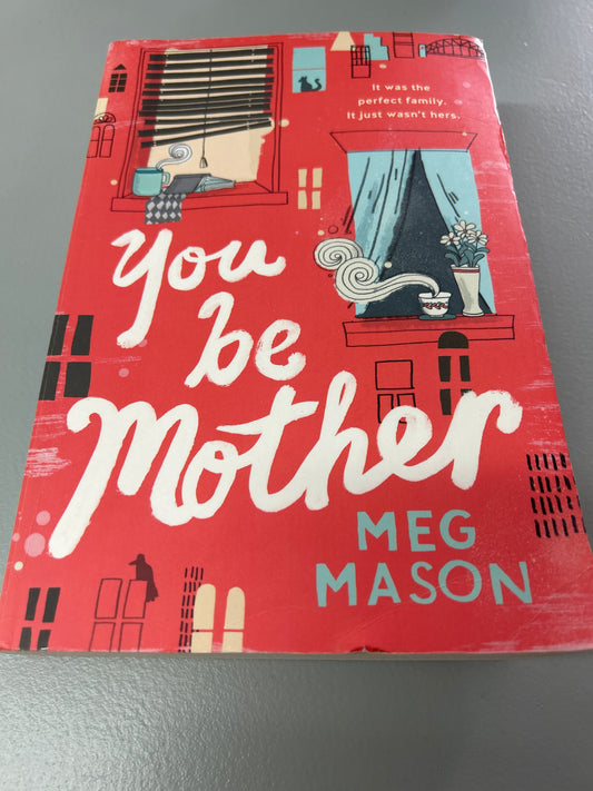 You be mother. Meg Mason. 2017.