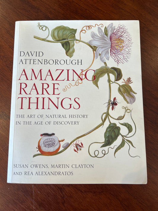 Amazing rare things: the art of natural history in the age of discovery. David Attenborough, Susan Owens, Martin Clayton and Rea Alexandratos. 2009.
