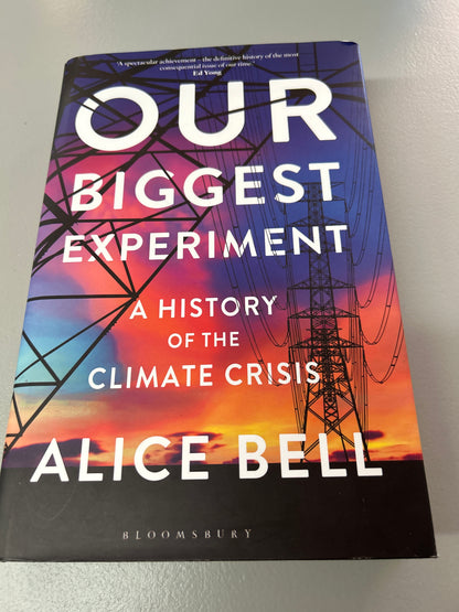 Our Biggest Experiment a history of the climate crisis. Alice Bell. 2021.