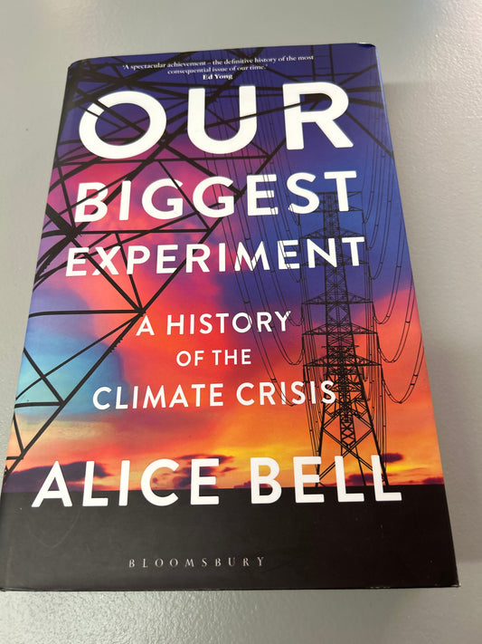 Our Biggest Experiment a history of the climate crisis. Alice Bell. 2021.