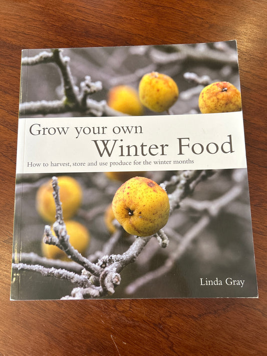 Grow your own winter food: how to harvest, store and use produce for the winter months. Linda Gray. 2011.