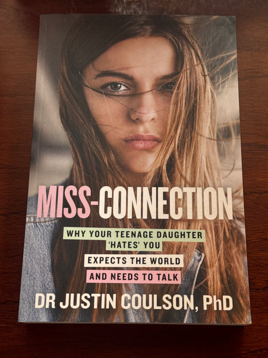 Miss-connection: why your teenage daughter ‘hates’ you expects the world and needs to talk. Justin Coulson. 2020.