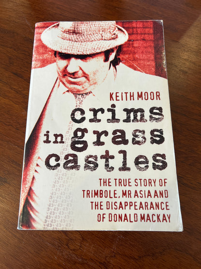 Crims in grass castles: the true story of Trimbole, Mr Asia and the disappearance of Donald Mackay. Keith Moor. 2009.