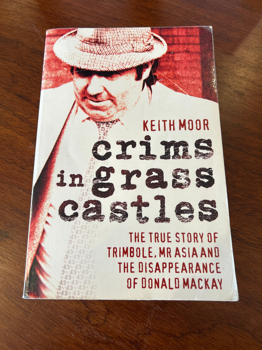 Crims in grass castles: the true story of Trimbole, Mr Asia and the disappearance of Donald Mackay. Keith Moor. 2009.