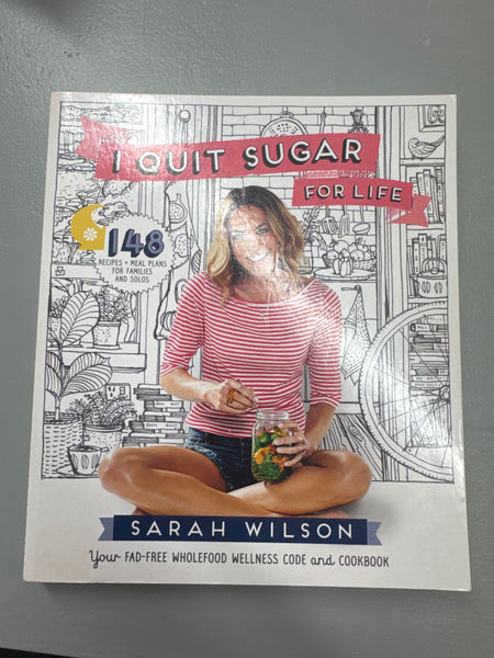 I quit sugar for life. Sarah Wilson. 2014.