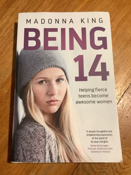 Being 14: helping fierce teens become awesome women. Madonna King. 2017.