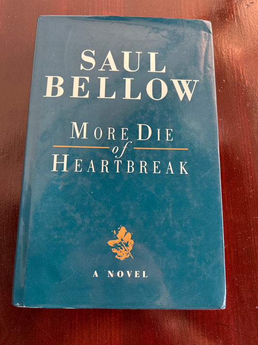 More die of heartbreak. Saul Bellow. 1987.