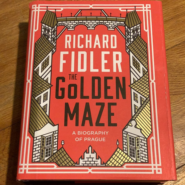 The Golden maze: a biography of Prague. Richard Fidler. 2020.