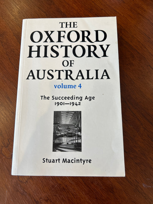 Oxford history of Australia: volume 4: the succeeding age 1901-1942. Stuart Macintyre. 1999.