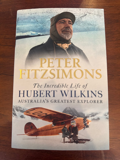 Incredible life of Hubert Wilkins: Australia’s greatest explorer. Peter Fitzsimons. 2021.