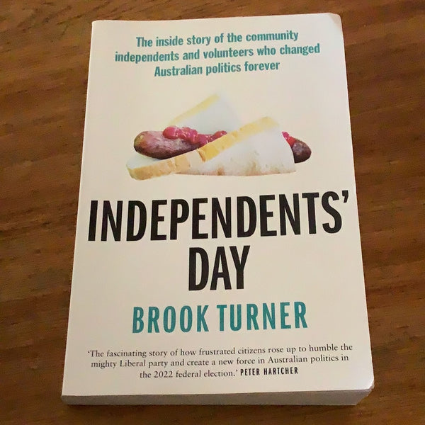 Independents’ Day: the inside story of the community independents and volunteers who changed Australian politics forever. Brooke Turner. 2022.