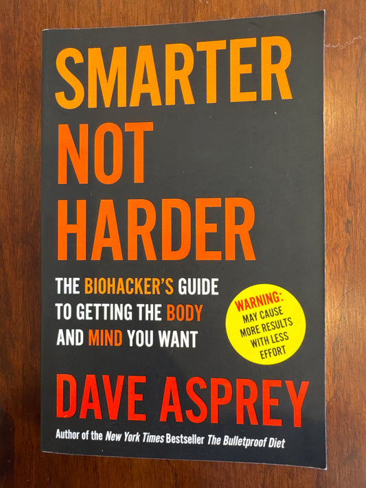 Smarter Not Harder: The biohacker’s guide to getting the body and mind you want. Dave Asprey. 2023.
