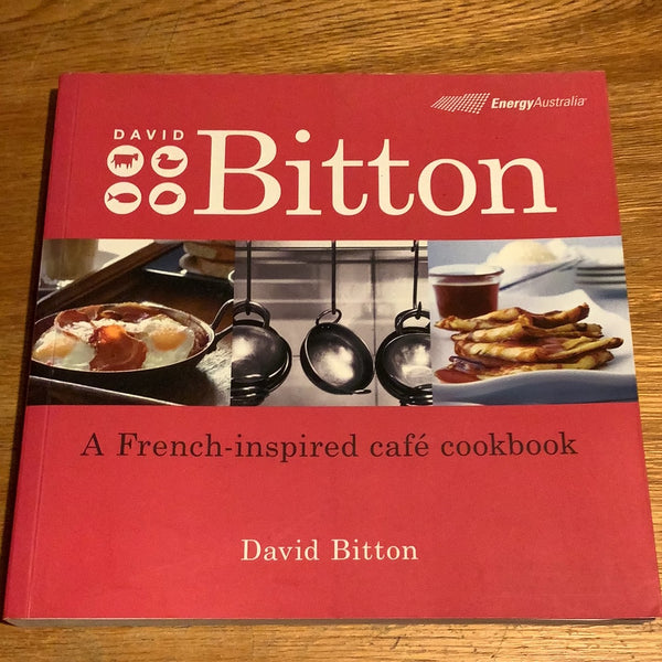 David Bitton: a French-inspired cafe cookbook. David Bitton. 2010.