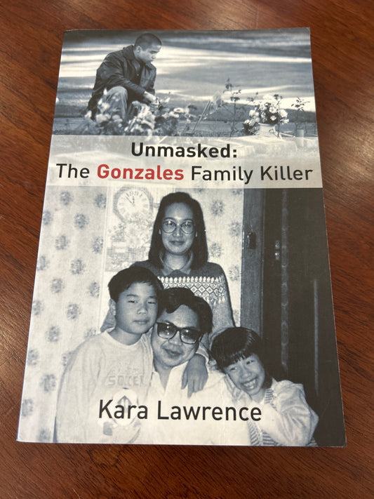 Unmasked: The Gonzales Family Killer. Kara Lawrence. 2006.