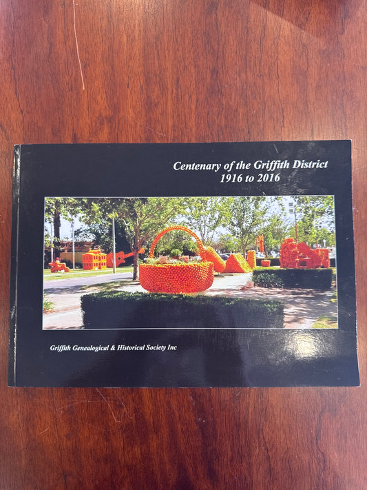 Centenary of the Griffith District 1916 to 2016. Griffith Genelogical & Historical Society.