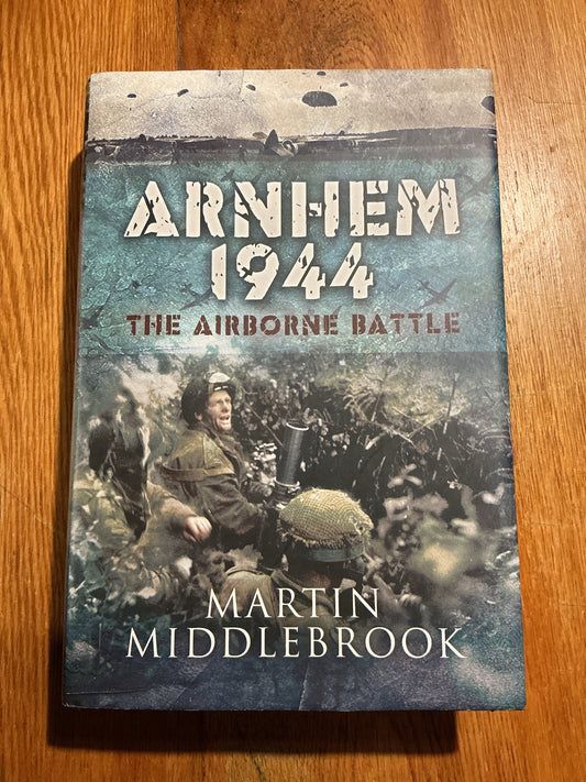Arnhem 1944: the airborne battle, 17-26 September. Martin Middlebrook. 2009.