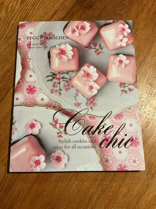Cake chic: stylish cookies and cakes for all occasions. Peggy Porschen. 2011.