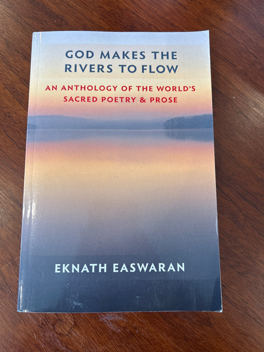 God makes the rivers to flow: an anthology of the world’s sacred poetry & prose. Eknath Easwaran. 2009.