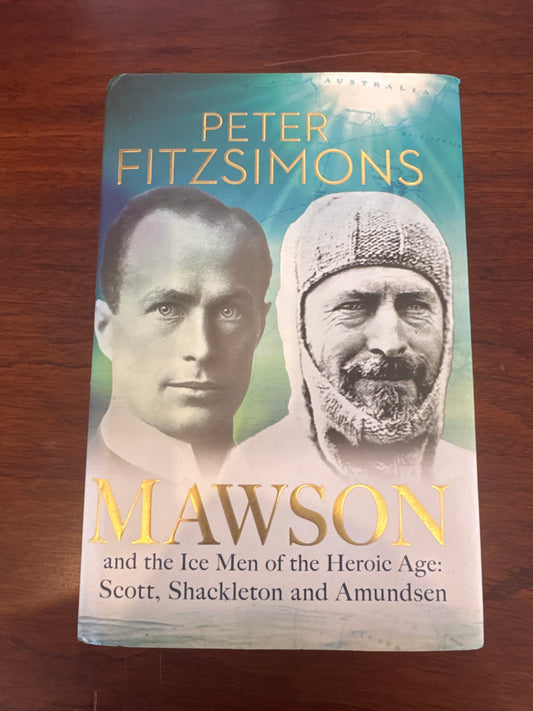 Mawson and the ice men of the heroic age: Scott, Shackleton and Amundsen. Peter Fitzsimons. 2011.