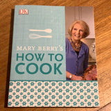 Mary Berry’s how to cook. Mary Berry. 2018.