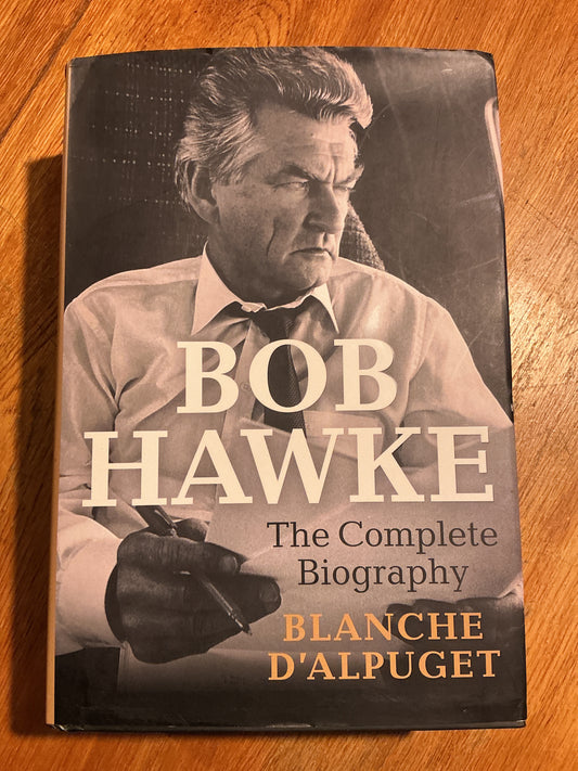 Bob Hawke: the complete biography. Blanche D’Alpuget. 2019.
