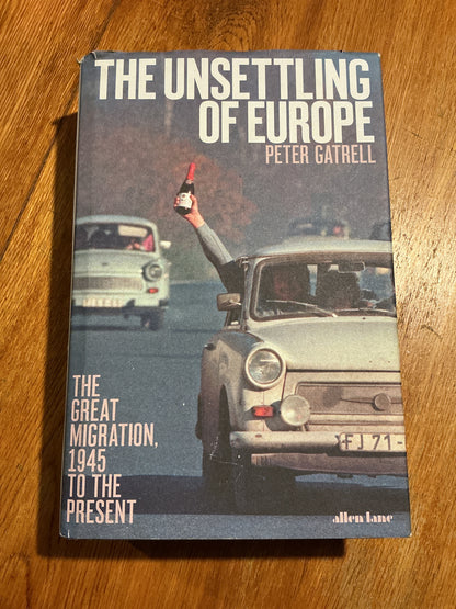 Unsettling of Europe: great migration 1945 to the present. Peter Gatrell. 2019.