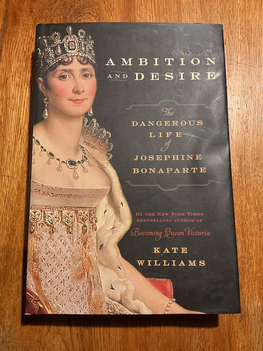 Ambition and desire: the dangerous life of Josephine Bonaparte. Kate Williams. 2014.
