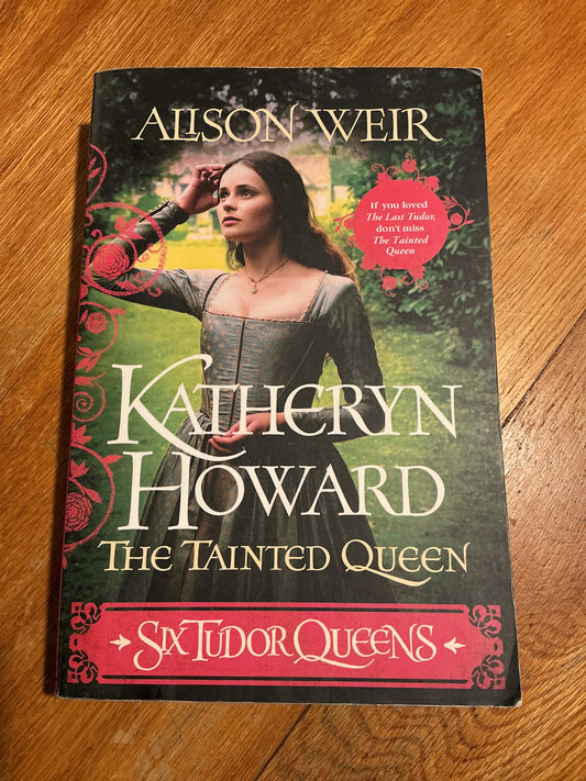 Six Tudor queens: Katheryn Howard: the tainted queen. Alison Weir. 2020.