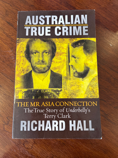Mr Asia connection: the true story of Underbelly’s Terry Clark. Richard Hall. 2010.