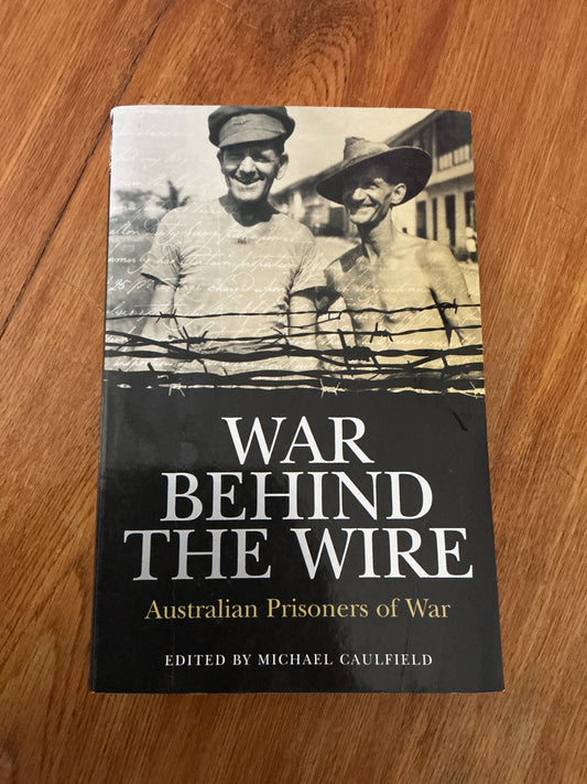 War behind the wire: Australian prisoners of war. Michael Caulfield. 2008.