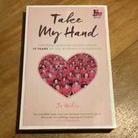 Take my hand: inspiring nursing stories from 10 years of the McGrath Foundation. Jo Wiles. 2015.