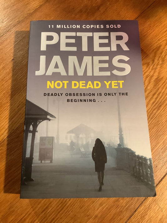 Not dead yet. Peter James. 2012.
