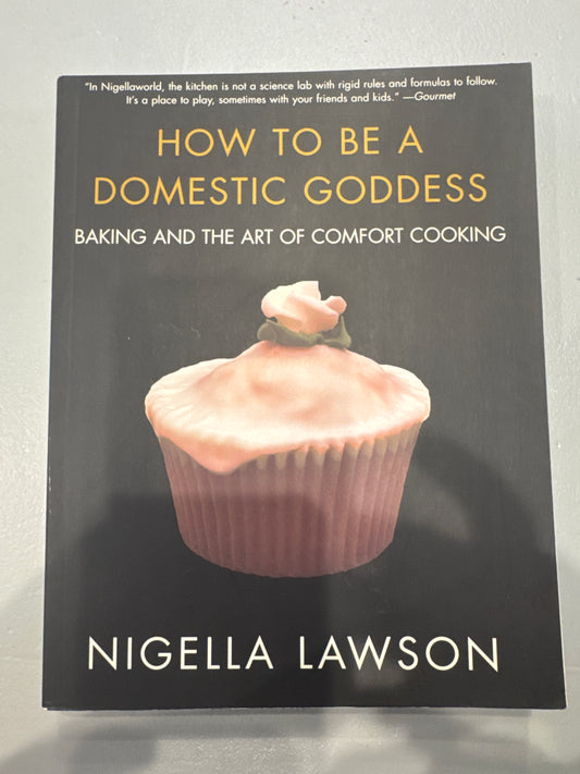 How to be a domestic goddess: baking and the art of comfort cooking. Nigella Lawson. 2003